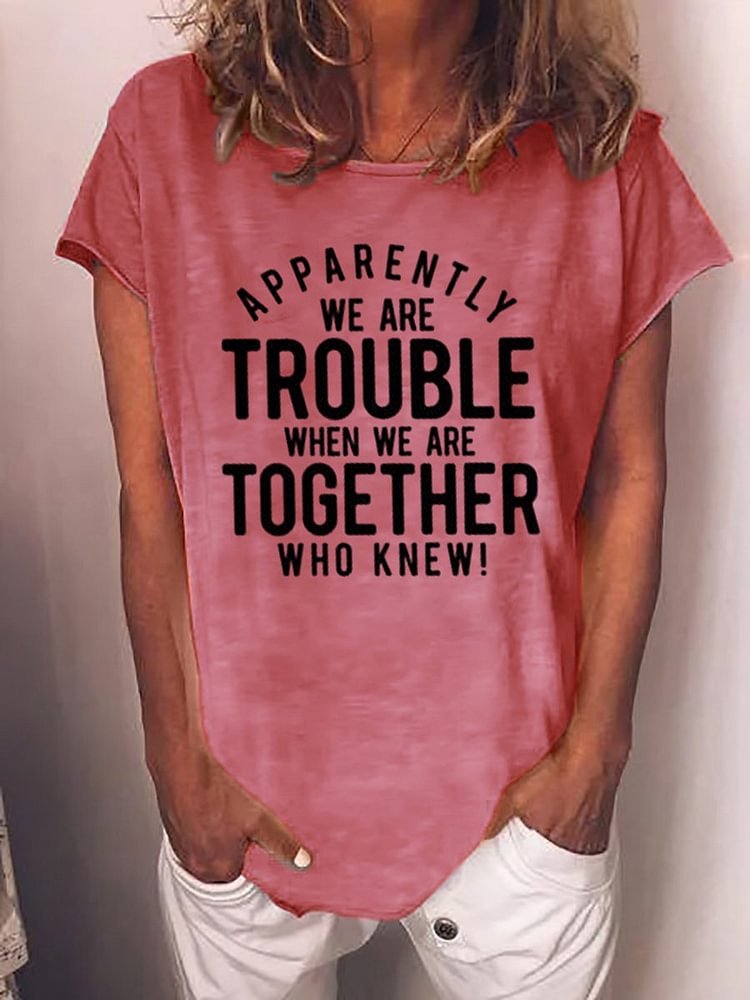 Bestdealfriday Apparently We Are Trouble When We Are Together Who Knew Women's Tee