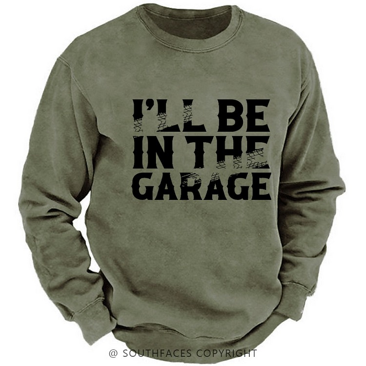 I'll Be In The Garage Funny Men's Sweatshirt