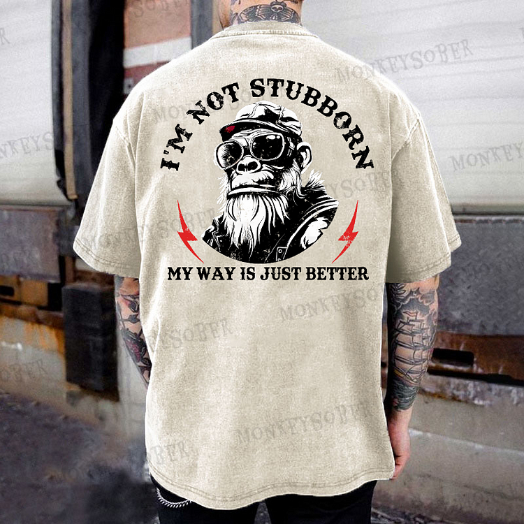 I'm Not Stubborn, My Way Is Just Better  Washed T-Shirt