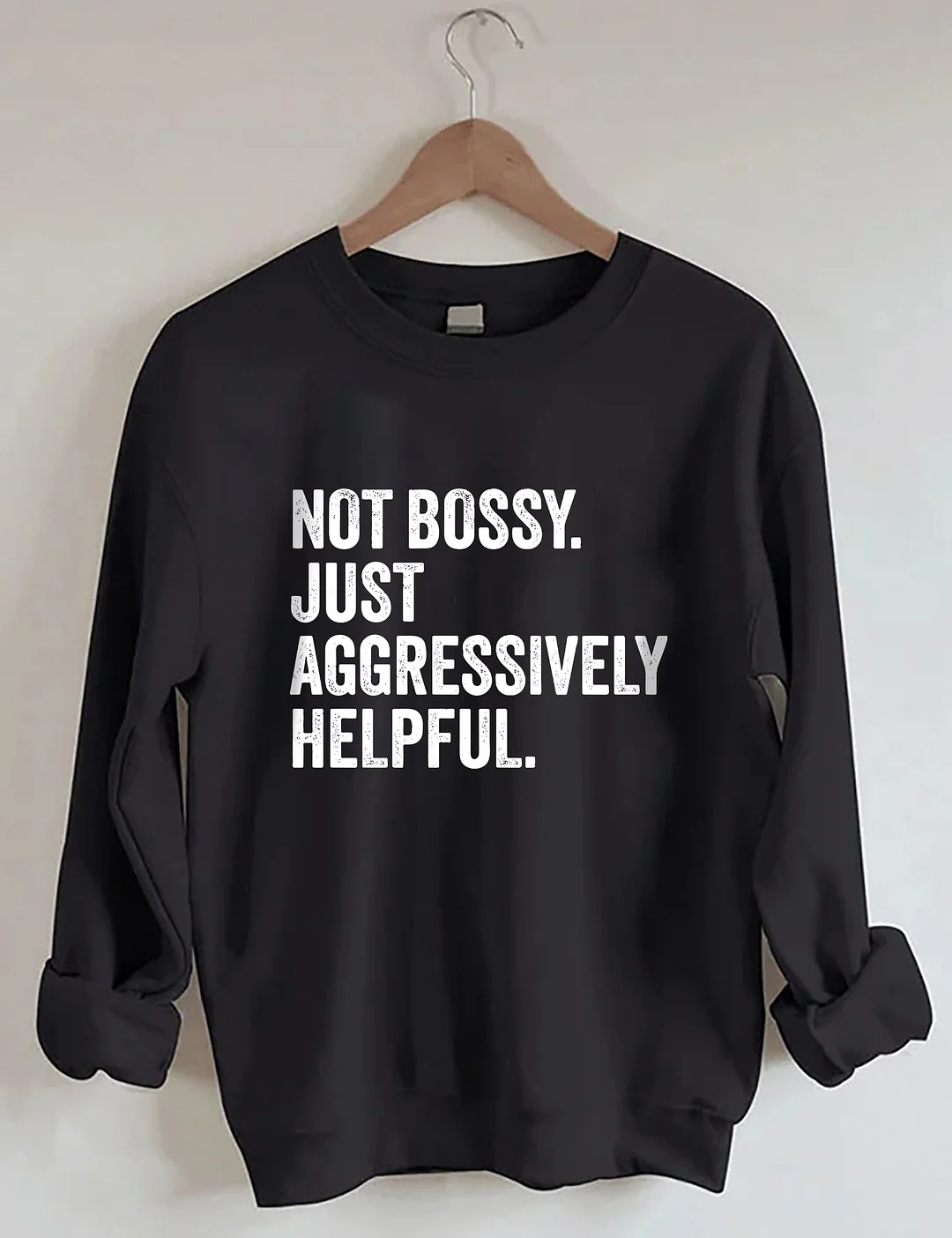 Not Bossy Just Aggressively Helpful Sweatshirt