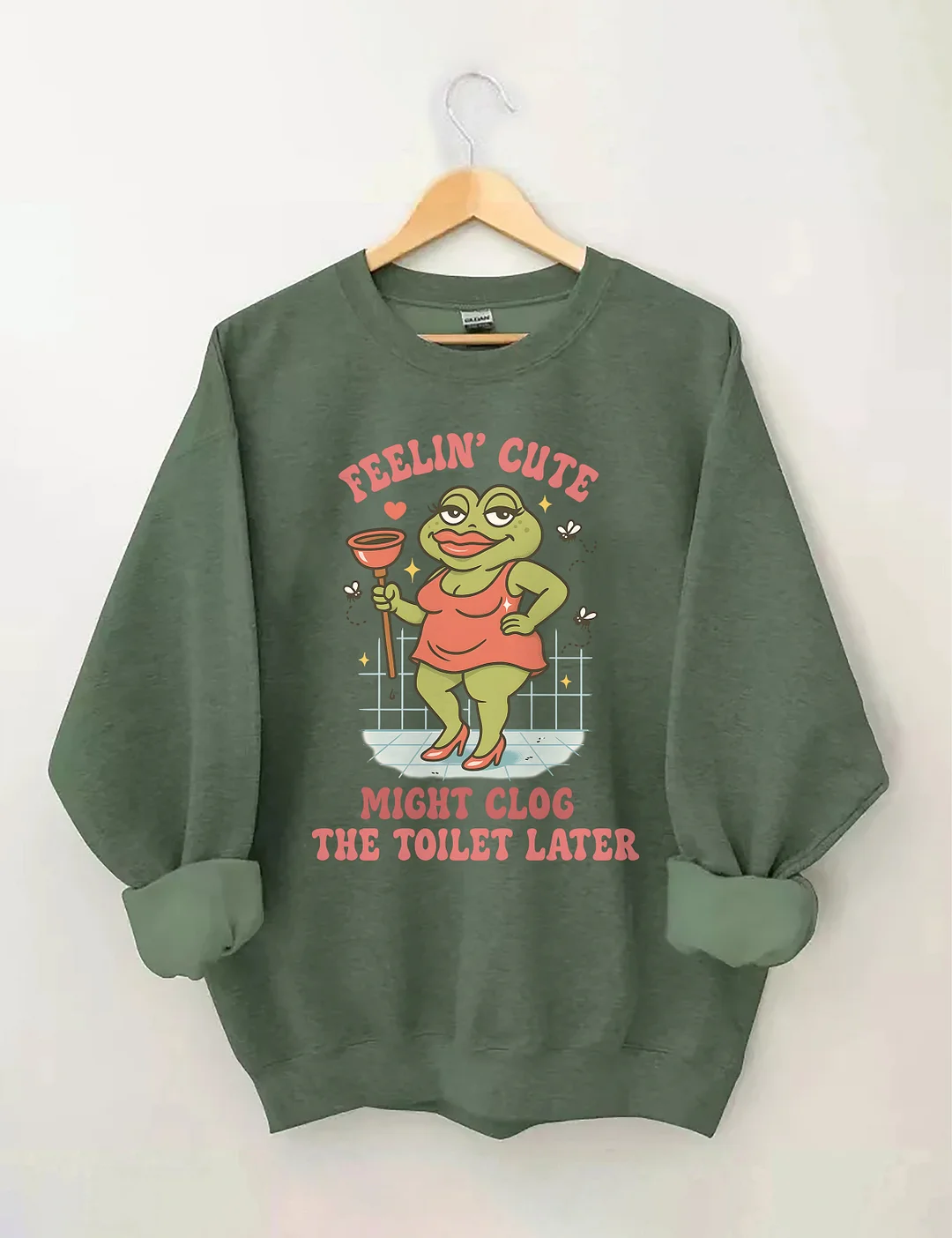 Feeling Cute Might Clog The Toilet Later Sweatshirt