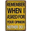 Funny Warning&ldquo;Remember When I Ask Your Opition Neither Do I &rdquo;  - Vintage Metal Signs(8*12Inch/12*16Inch) - Warning