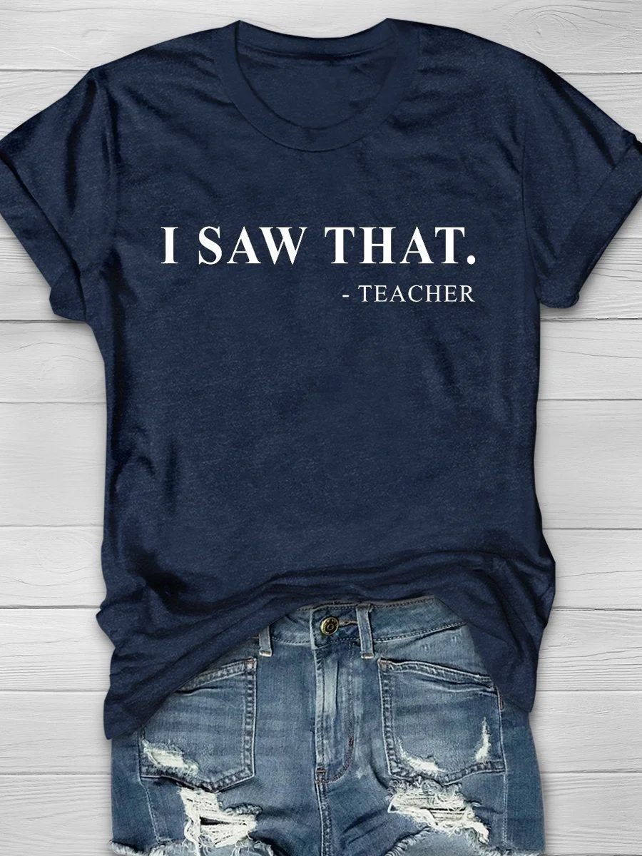 I Saw That Teacher Print Short Sleeve T-shirt