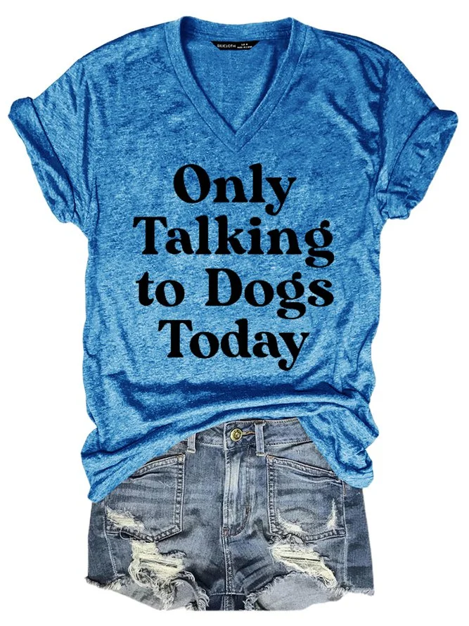 Only Talking To Dog Today T-Shirt Funny Saying Women V Neck Tee