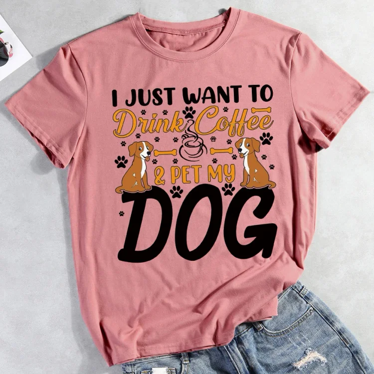 I Just Want To Drink Coffee And  Pet My Dog  Pet Animal Lover T-shirt Tee -012272-CB