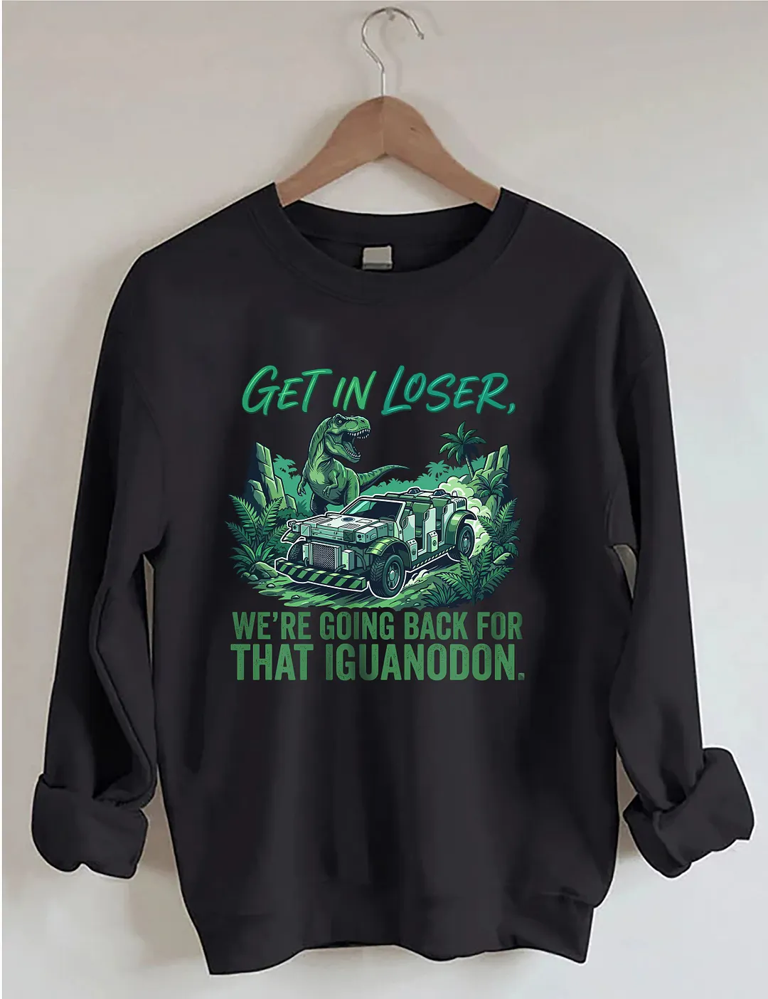 Get In Loser We're Going Back For That Iguanodon Sweatshirt