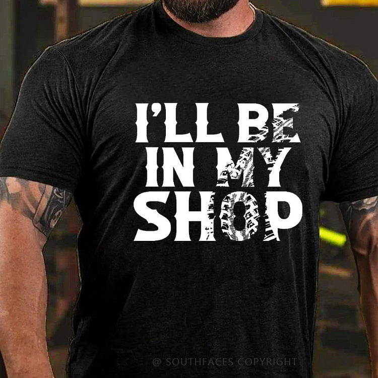 I'll Be In My Shop Funny Custom Men's T-shirt