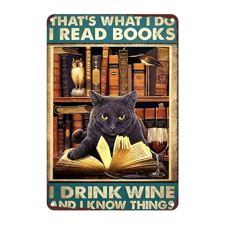 Cat Thats What I Do I Read Books I Drink Wine And I Know Things- Vintage Tin Signs/Wooden Signs - 7.9x11.8in & 11.8x15.7in