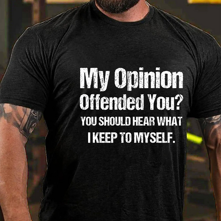 My Opinion Offended You You Should Hear What I Keep To Myself Funny T-shirt