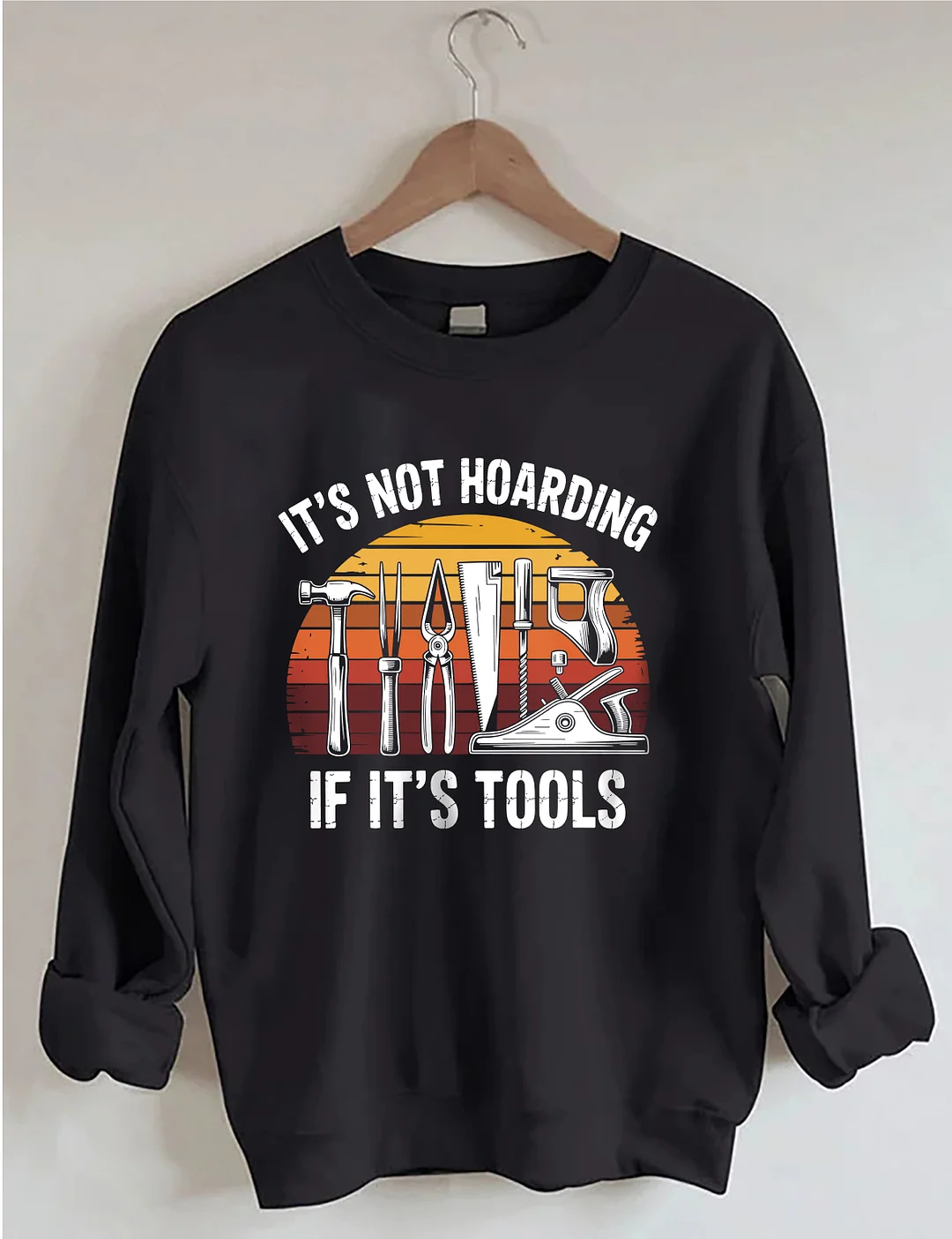 It&rsquo;s Not Hoarding If It&rsquo;s Tools Sweatshirt