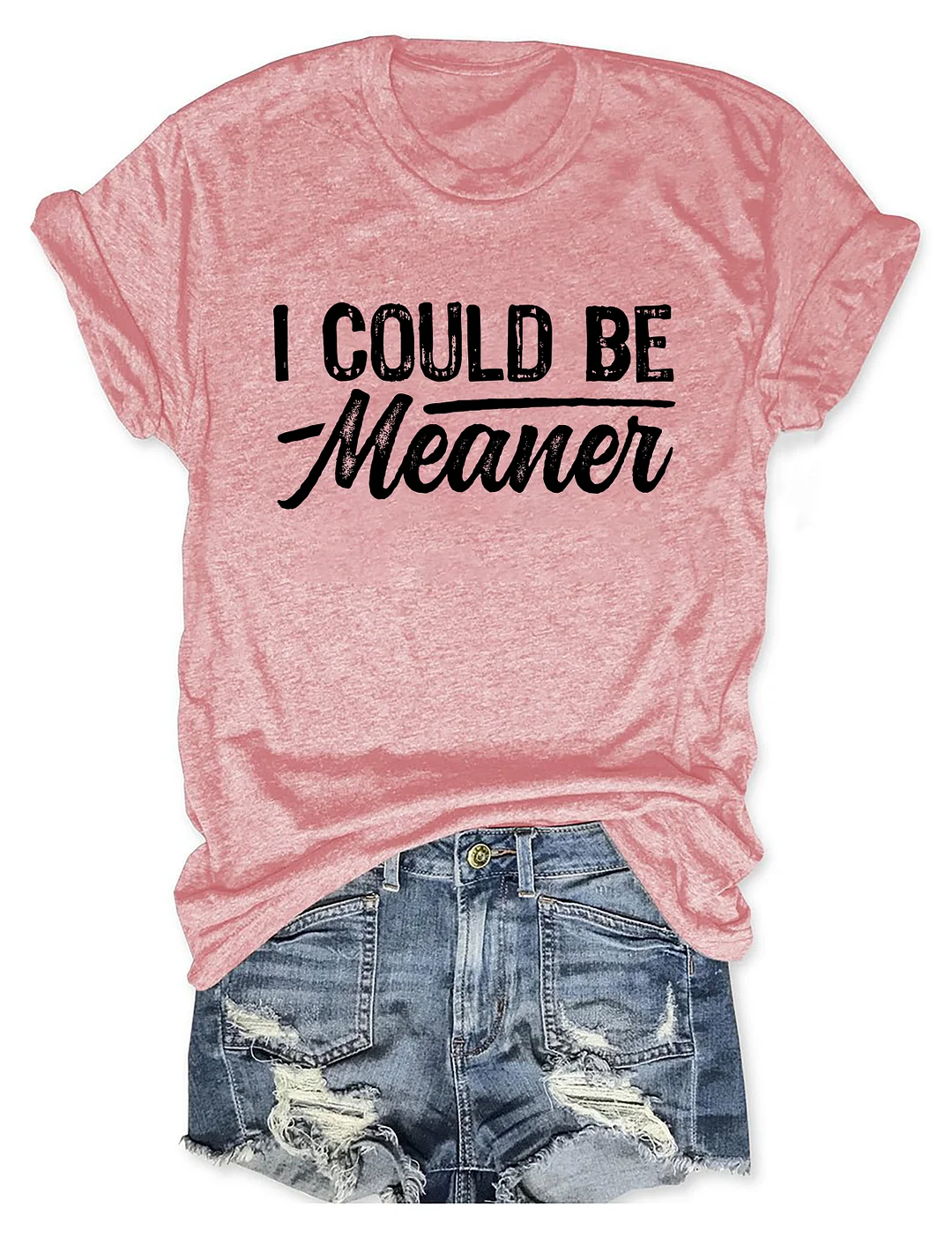 I Could Be Meaner T-shirt