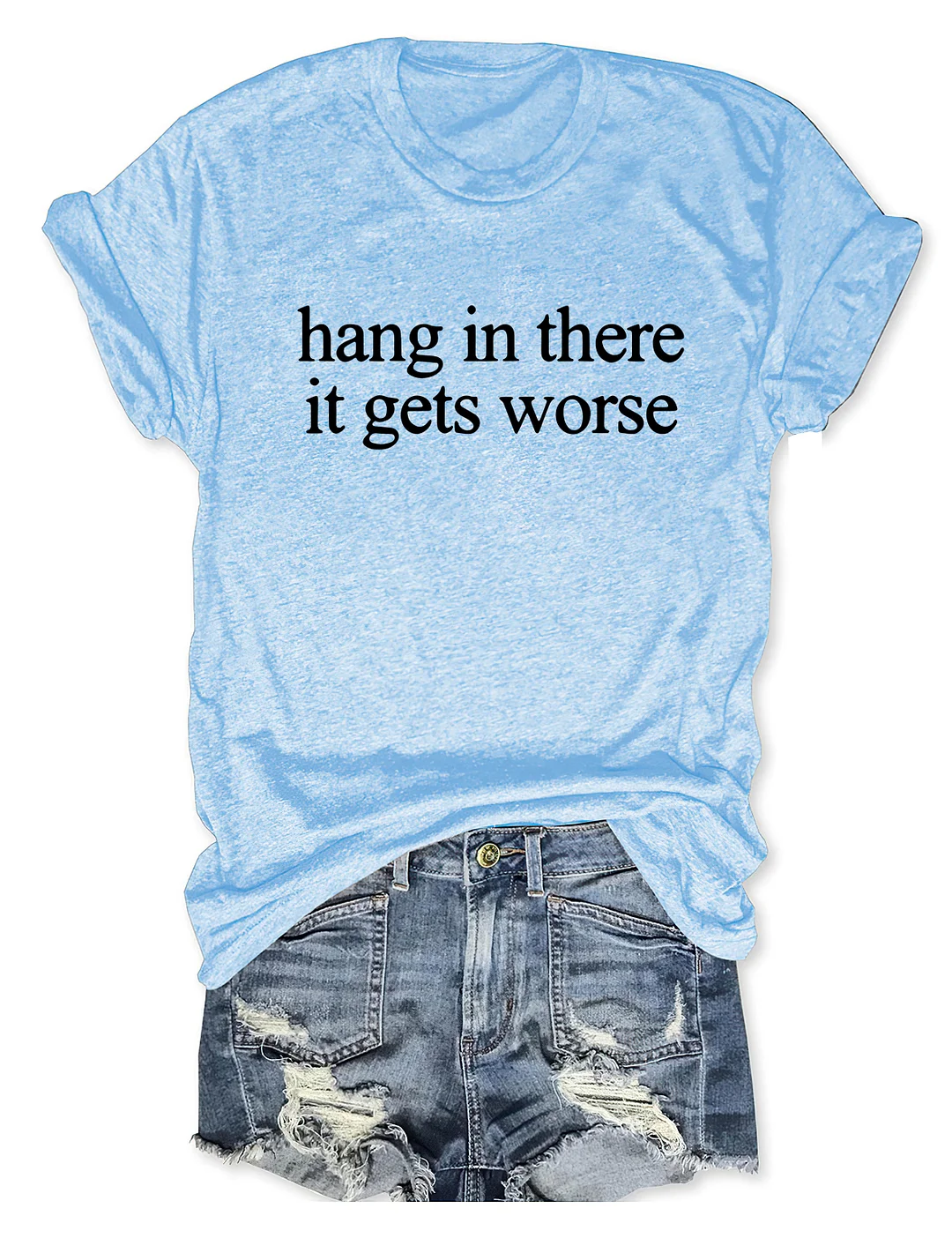 Hang In There It Gets Worse T-shirt