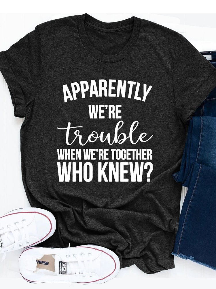 Bestdealfriday Apparently We??Re Trouble When We??Re Together Tee 11149240