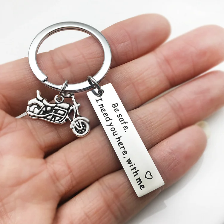 Be Safe Keychain I Need You Here Motorcycle Keychain