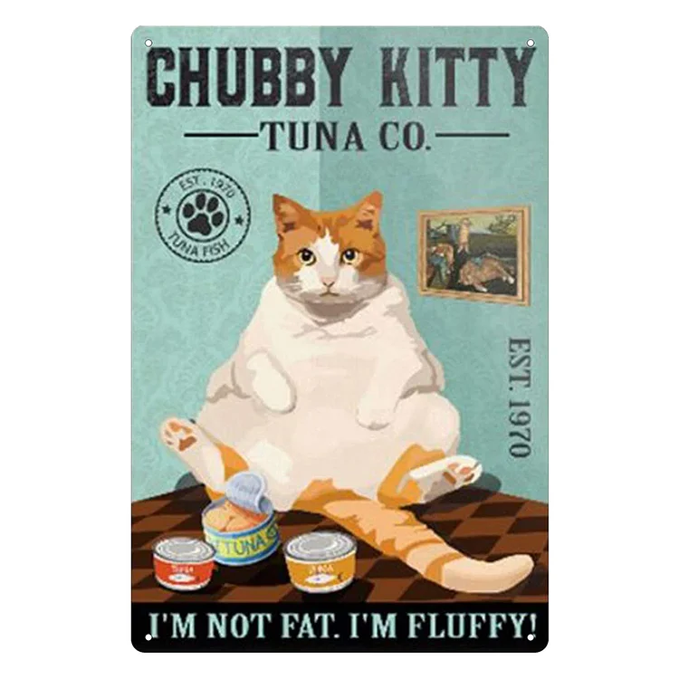 Chubby Kitty Im Not Fat Im Fluffy - Vintage Tin Signs/Wooden Signs - 7.9x11.8in & 11.8x15.7in