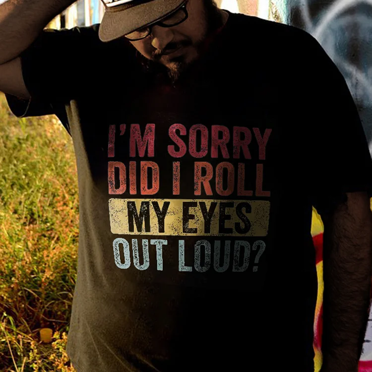 Men‘s ’Plus Size I'm Sorry Did I Roll My Eyes Out Loud T-Shirt