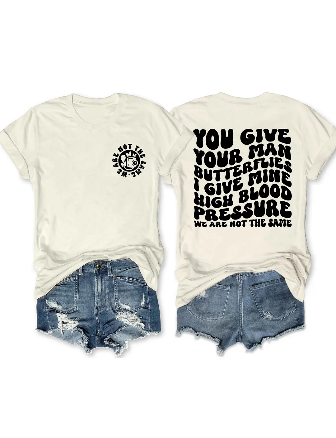 You Give Your Man Butterflies I Give Mine High Blood Pressure T-shirt