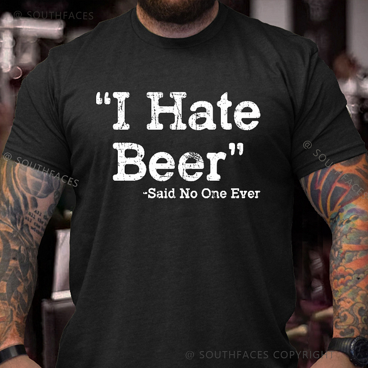 I Hate Beer Said No One Ever Funny Men's T-shirt