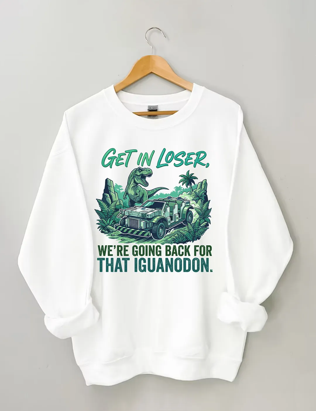 Get In Loser We're Going Back For That Iguanodon Sweatshirt