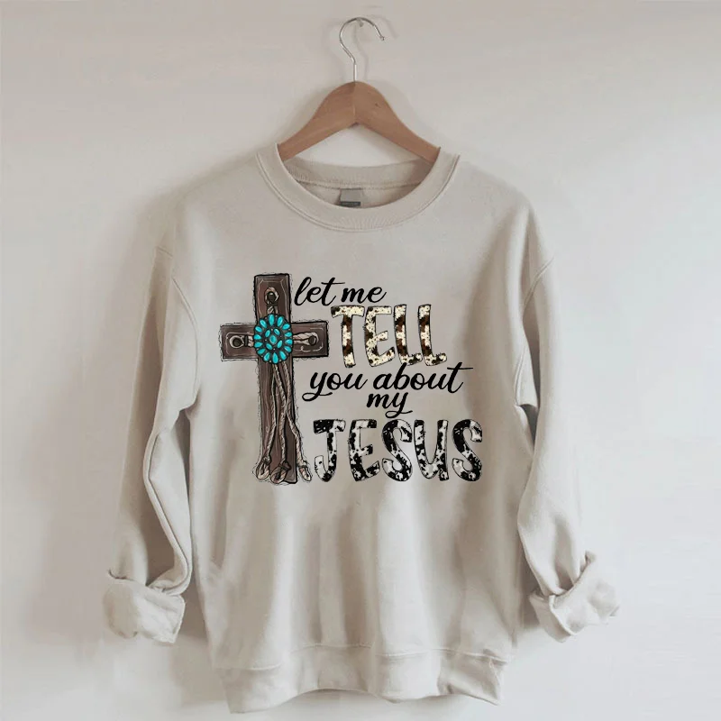 Let Me Tell You About My Jesus Sweatshirt