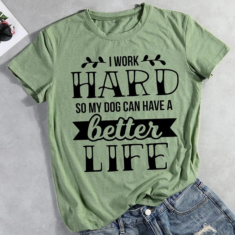 I work hard so my dog can have a better life funny  Pet Animal Lover T-shirt Tee -010859-CB