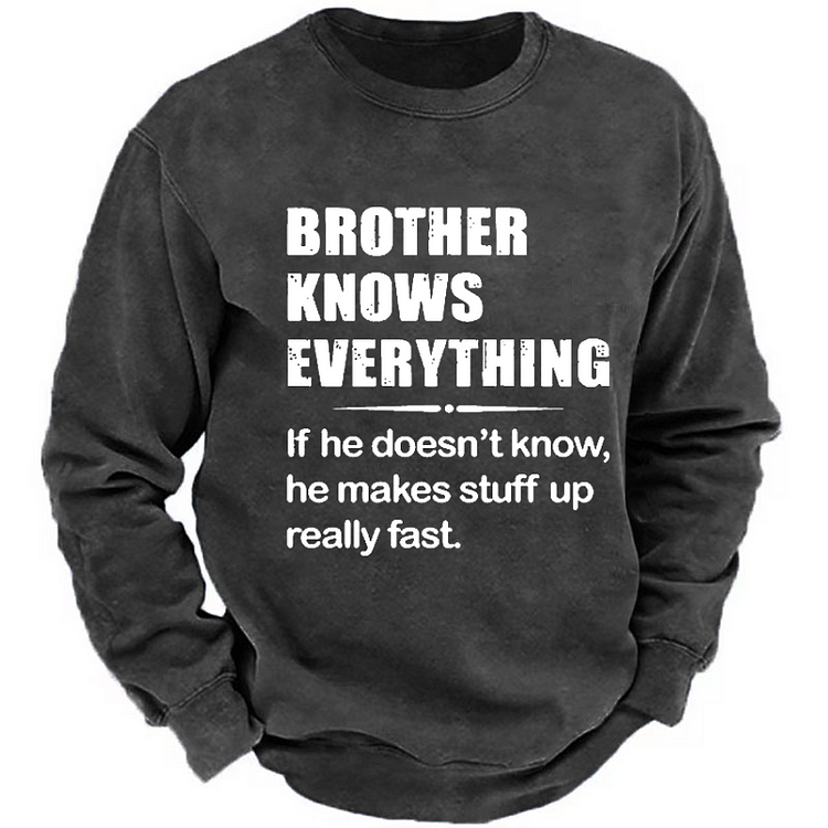 Brother Knows Everything If He Doesn't Know, He Makes Stuff Up Really Fast Sweatshirt