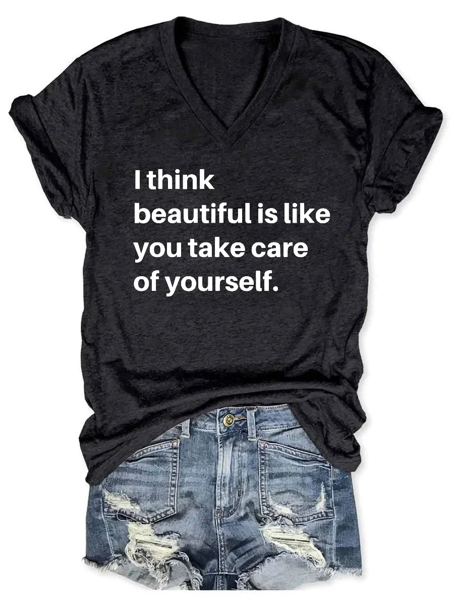 I Think Beautiful Is Like You Taking Care of Yourself V-neck T-shirt