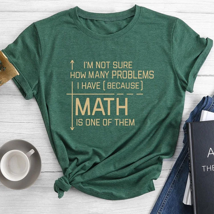 I'M NOT SURE HOW MANY PROBLEMS I HAVE Round Neck T-shirt