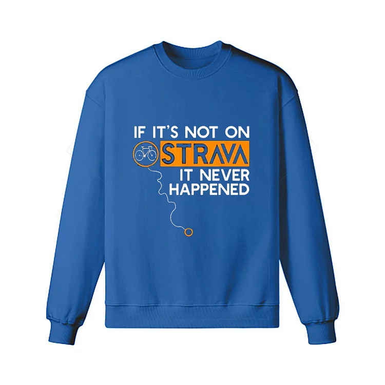 If It Is Not On Strava It Never Happened Sweatshirt
