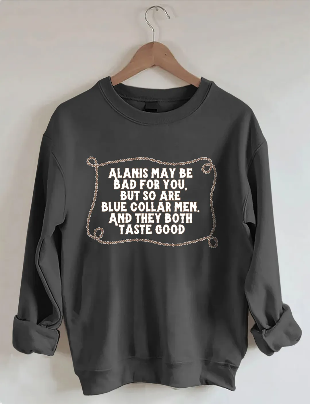 Alanis May Be Bad For You But So Are Blue Collar Men And They Both Taste Good Sweatshirt