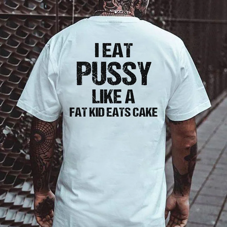 I Eat Pu**y Like A Fat Kid Eats Cake T-shirt