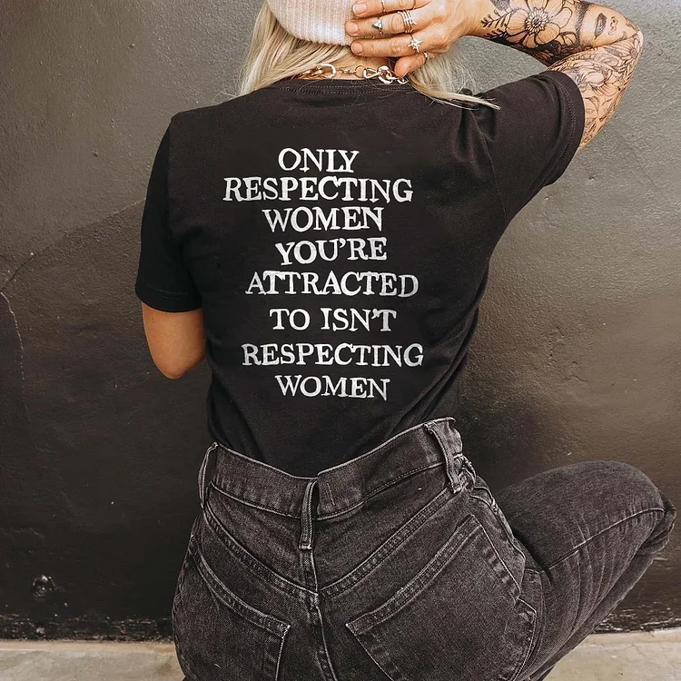 Only Respecting Women You're Attracted To Isn't Respecting Women Print Women's T-shirt