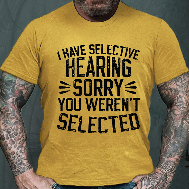I Have Selective Hearing Sorry You Were Not Selected T-shirt