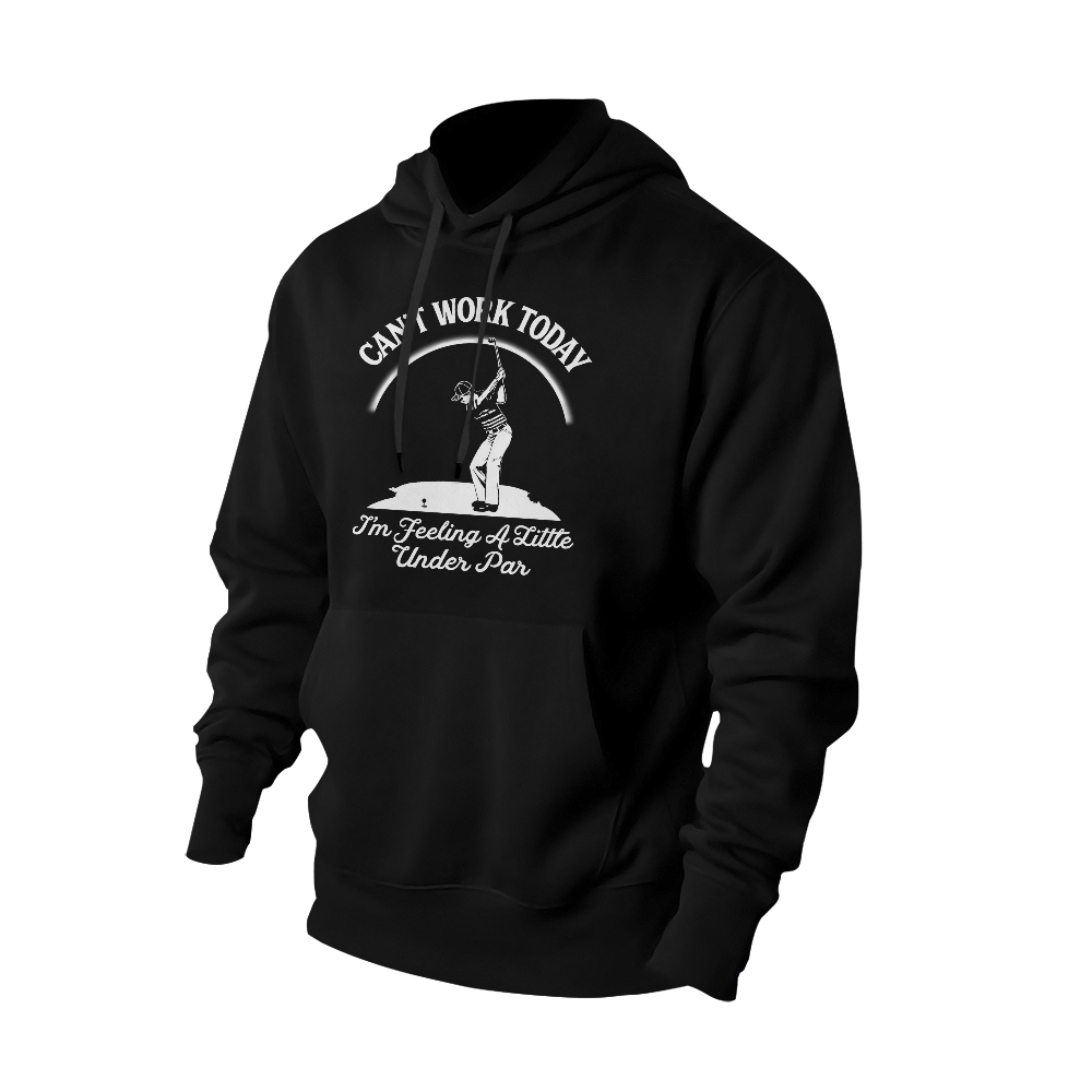 Golfer's Excuse: 'Can't Work Today, Feeling Under Par' - Golf Humor hoodies