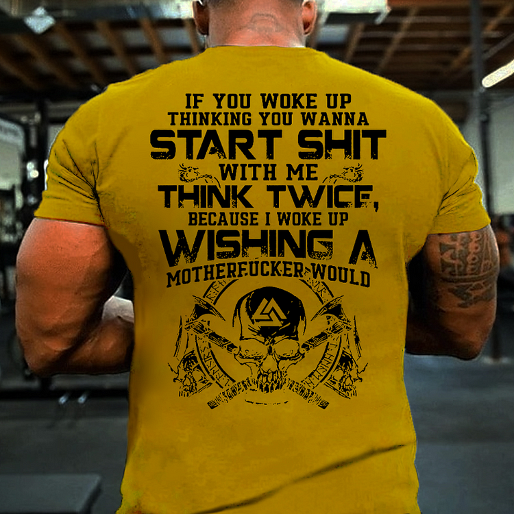 If You Woke Up Thinking You Wanna Start Shit with Me T-shirt