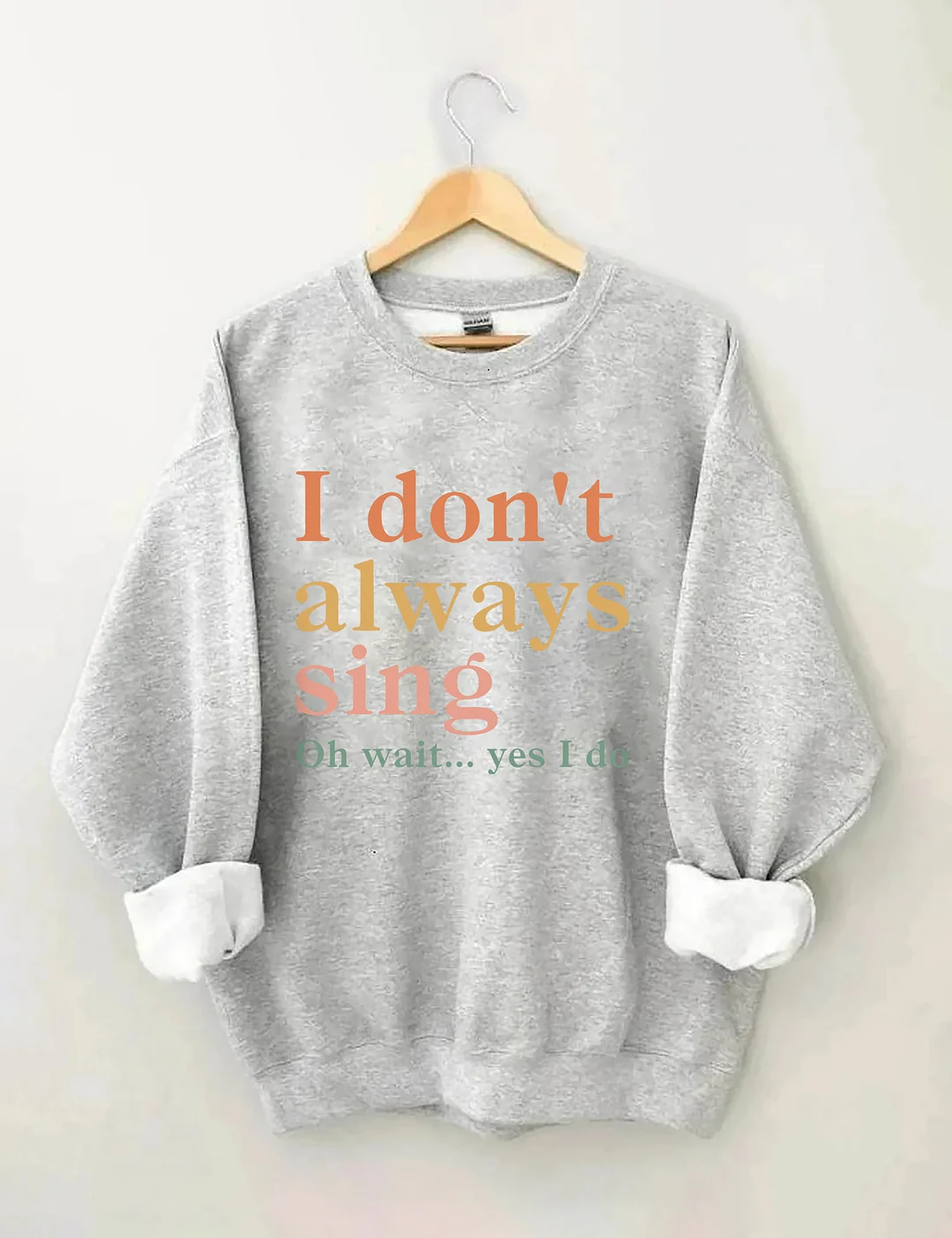 I Don't Always Sing Oh Wait Yes I Do Sweatshirt