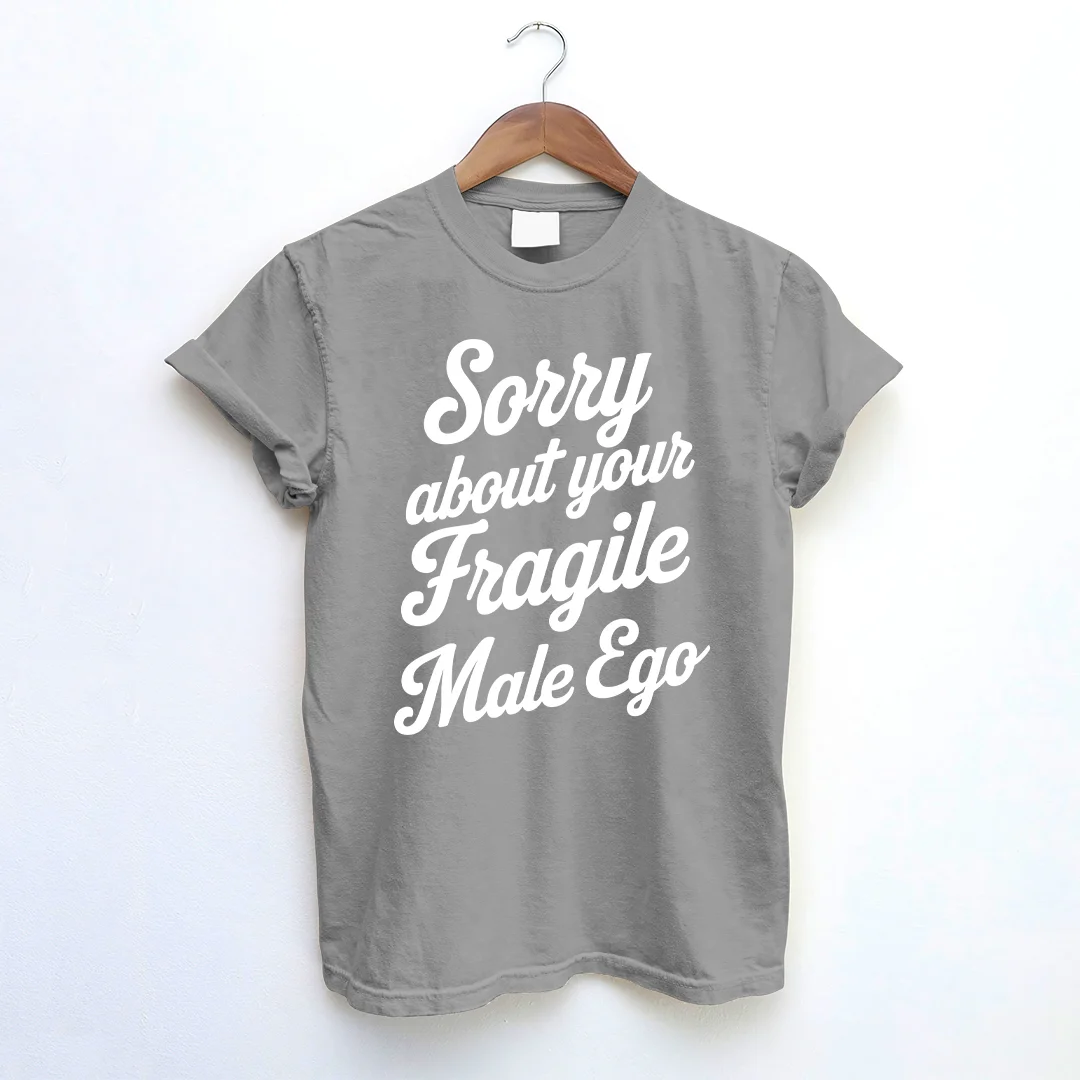 Sorry About Your Fragile Male Ego T-shirt