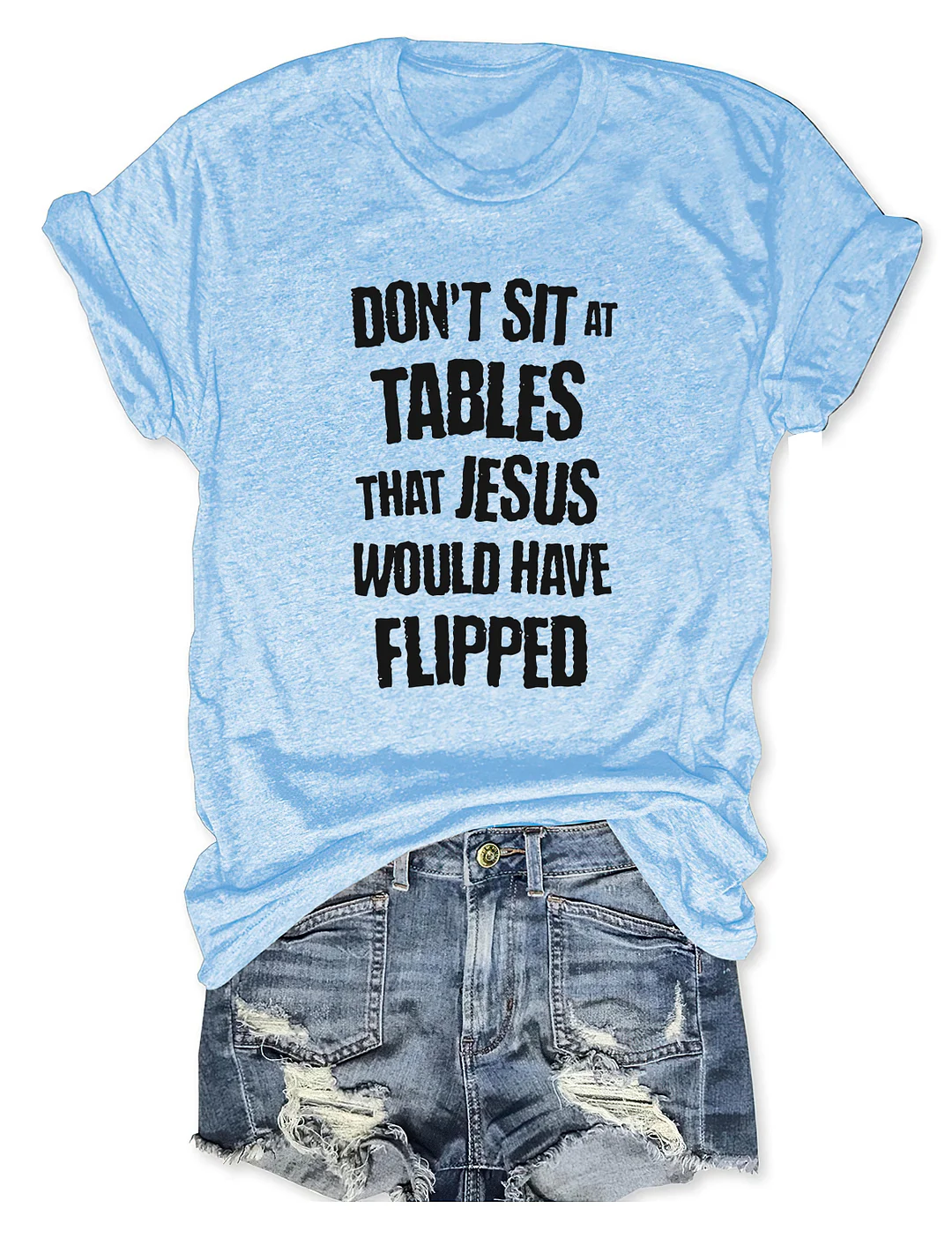 Don't Sit At Tables Jesus Would Have Flipped T-shirt