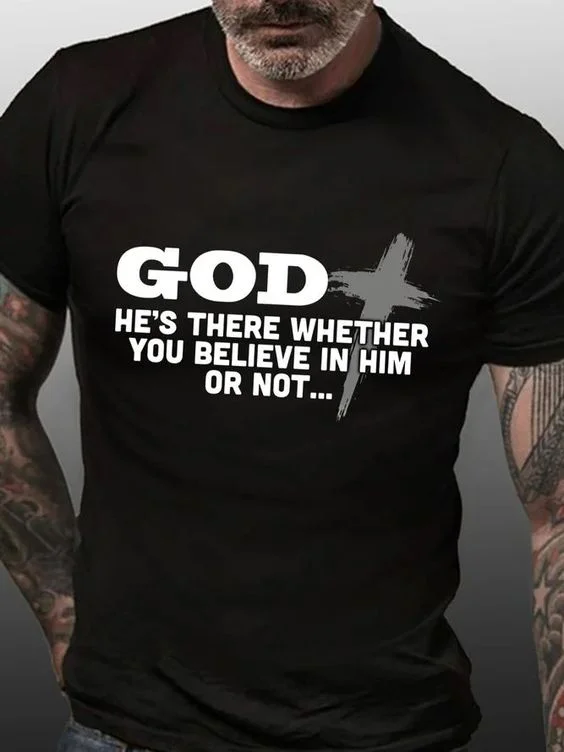 God He's There Whether You Believe In Him Or Not Print Men's T-shirt