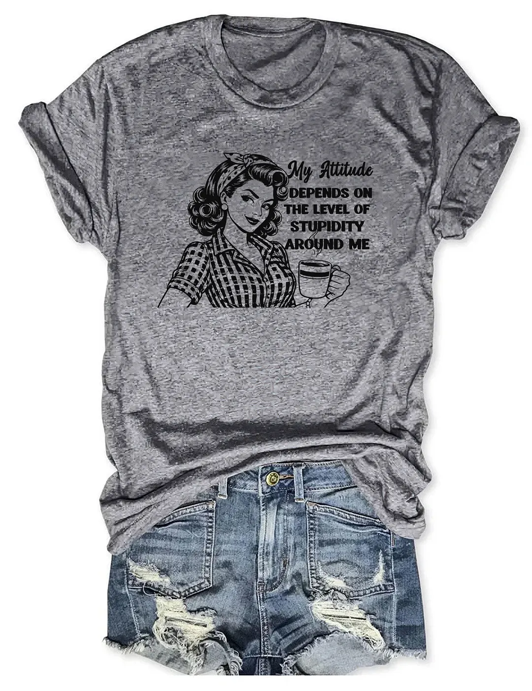 My Attitude Depends On The Level Of Stupidity Around Me T-shirt