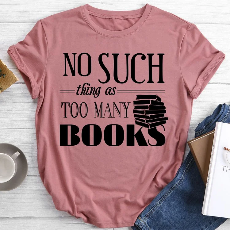 no such thing as too many books Round Neck T-shirt-0021513