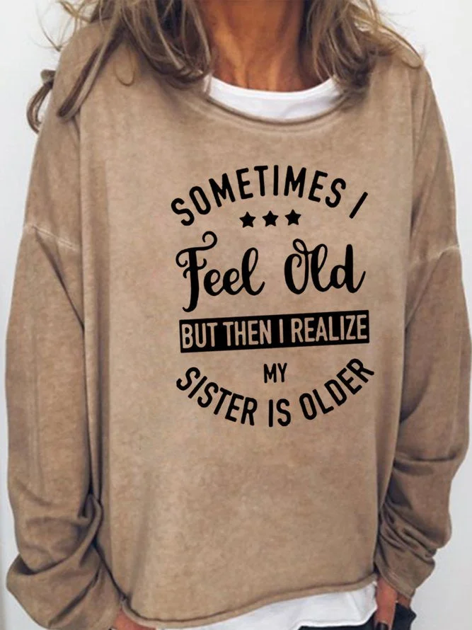 Long Sleeve Crew Neck Sometime I Feel Old But Then I Realize My Sister Is Older Casual Sweatshirt
