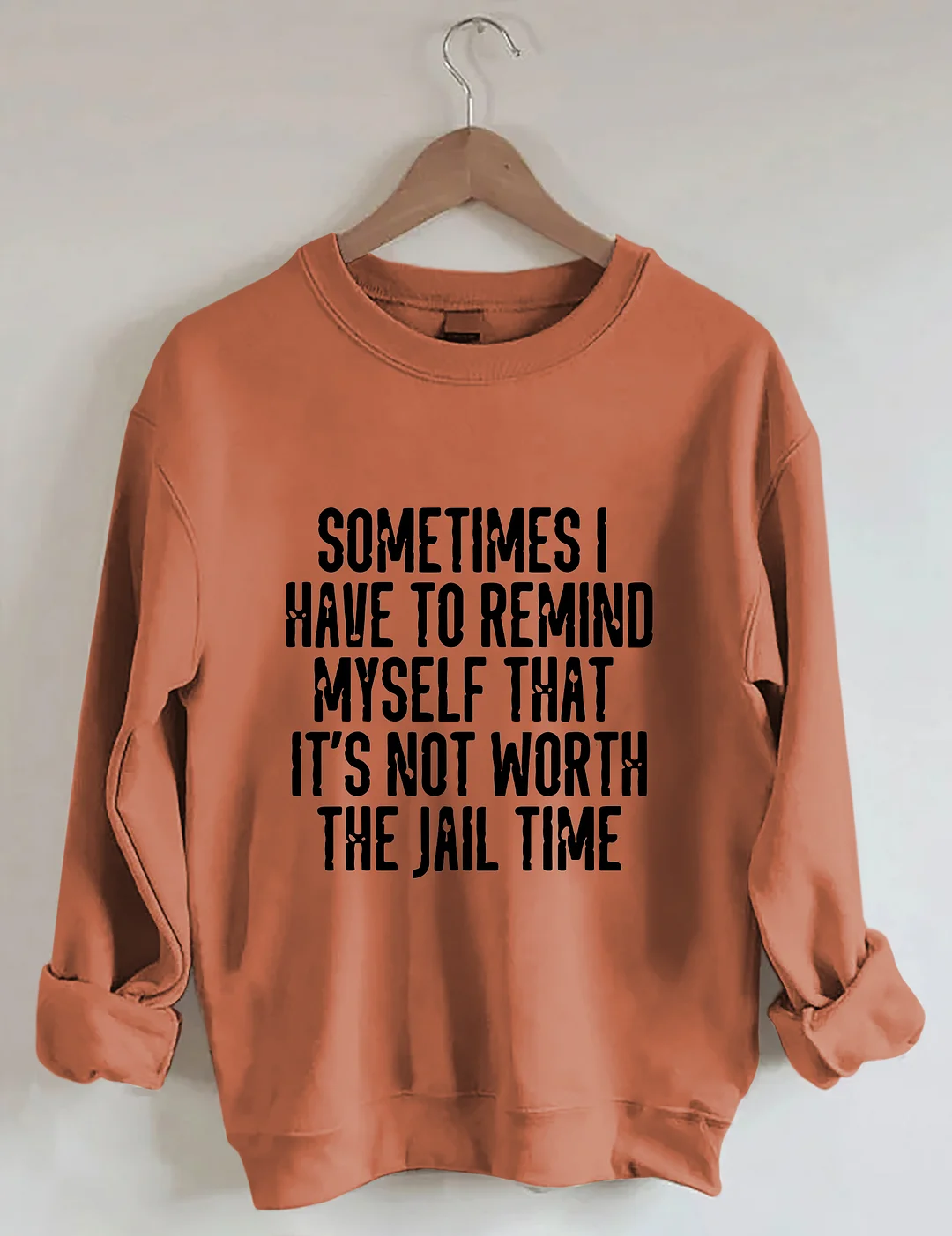 Sometimes I Have To Remind Myself That It's Not Worth The Jail Time Sweatshirt
