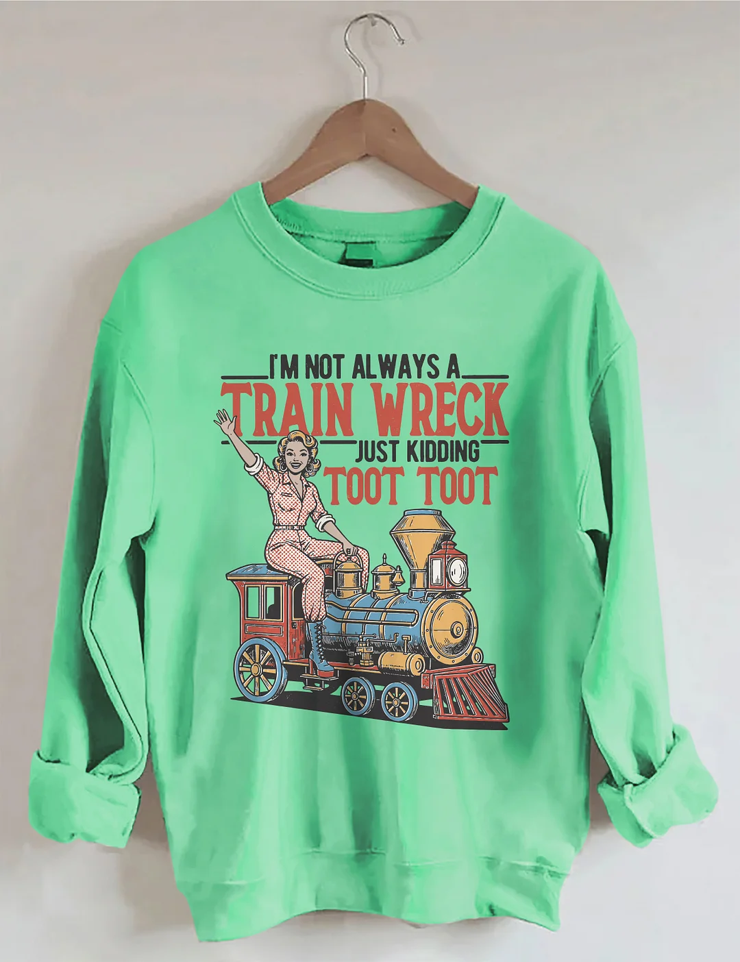 I'm Not Always A Train Wreck Just Kidding Toot Toot Sweatshirt