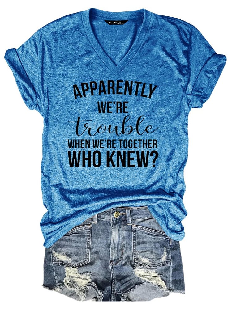 Bestdealfriday Apparently We're Trouble When We're Together Who Knew Tee