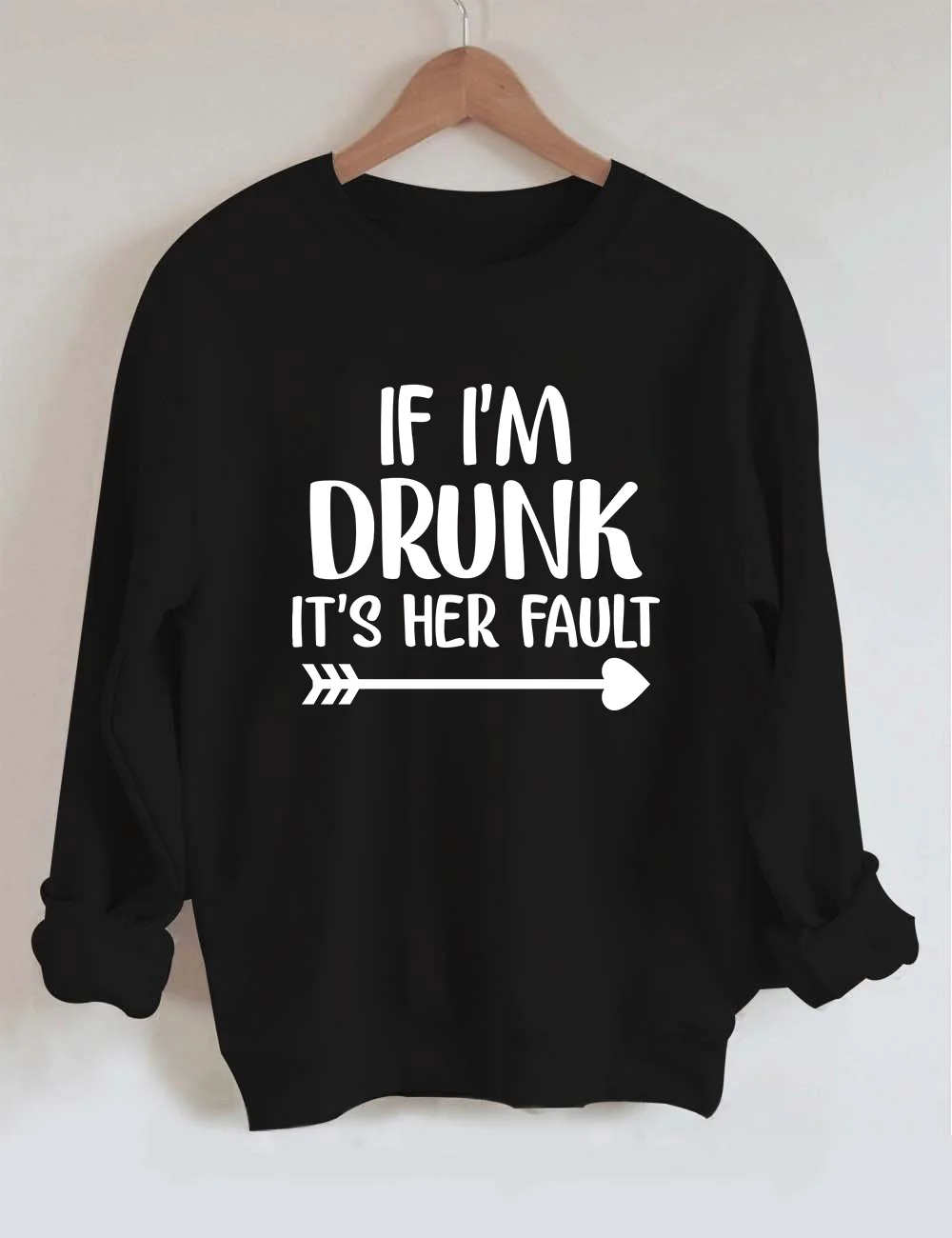 If I'm Drunk It's Her Fault Sweatshirt