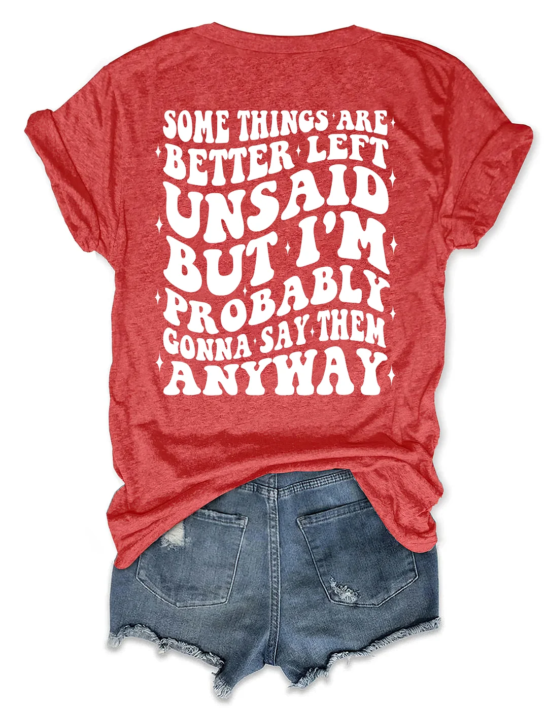 Some Things Are Better Left Unsaid But I'm Probably Gonna Say Them Anyway T-shirt