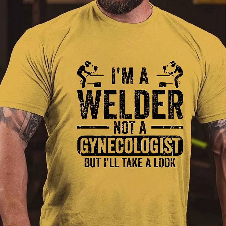 I'm A Welder Not A Gynecologist But I'll Take A Look T-shirt