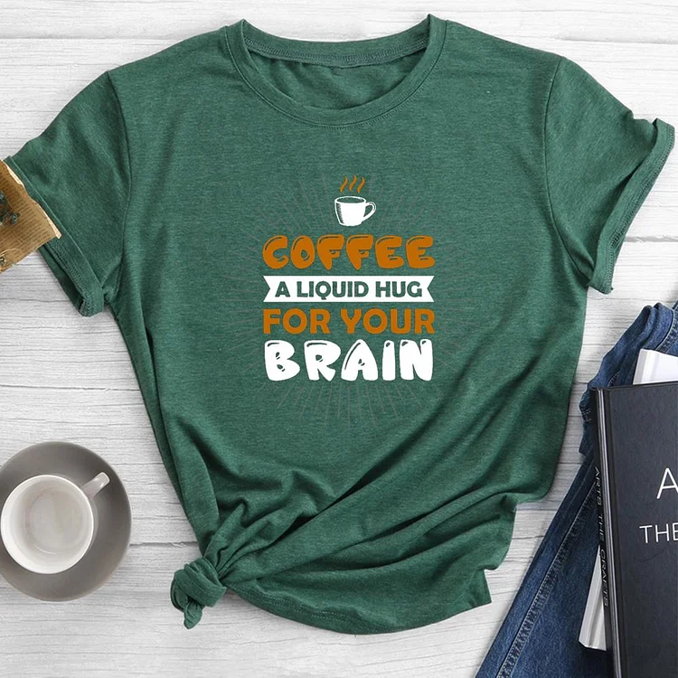 Coffee A Liquid Hug For You Brain Round Neck T-shirt