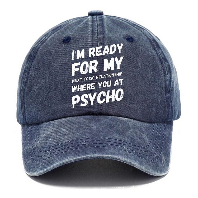 I'm Ready For My Next Toxic Relationship Where You At Psycho Sarcastic Hats